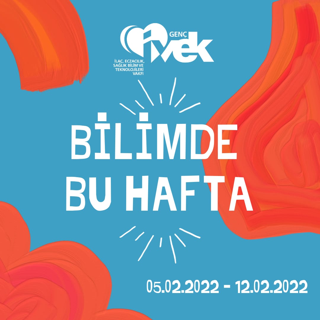  GENÇ İVEK- BİLİMDE BU HAFTA 05.02.2022 – 12.02.2022 