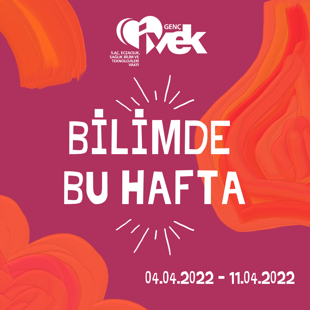  GENÇ İVEK- BİLİMDE BU HAFTA  04.04.2022 - 11.04.2022 