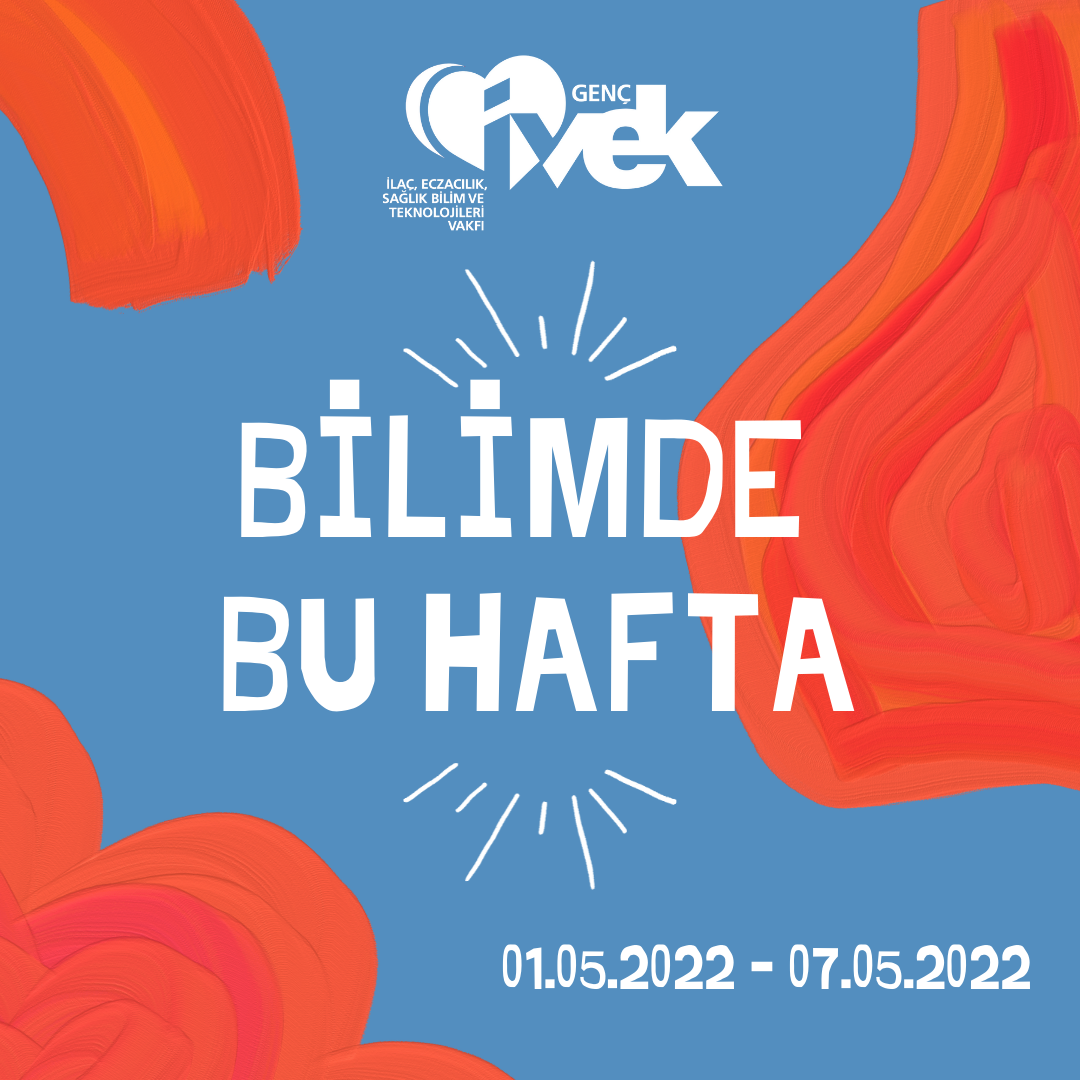  GENÇ İVEK- BİLİMDE BU HAFTA  01.05.2022 - 07.05.2022 