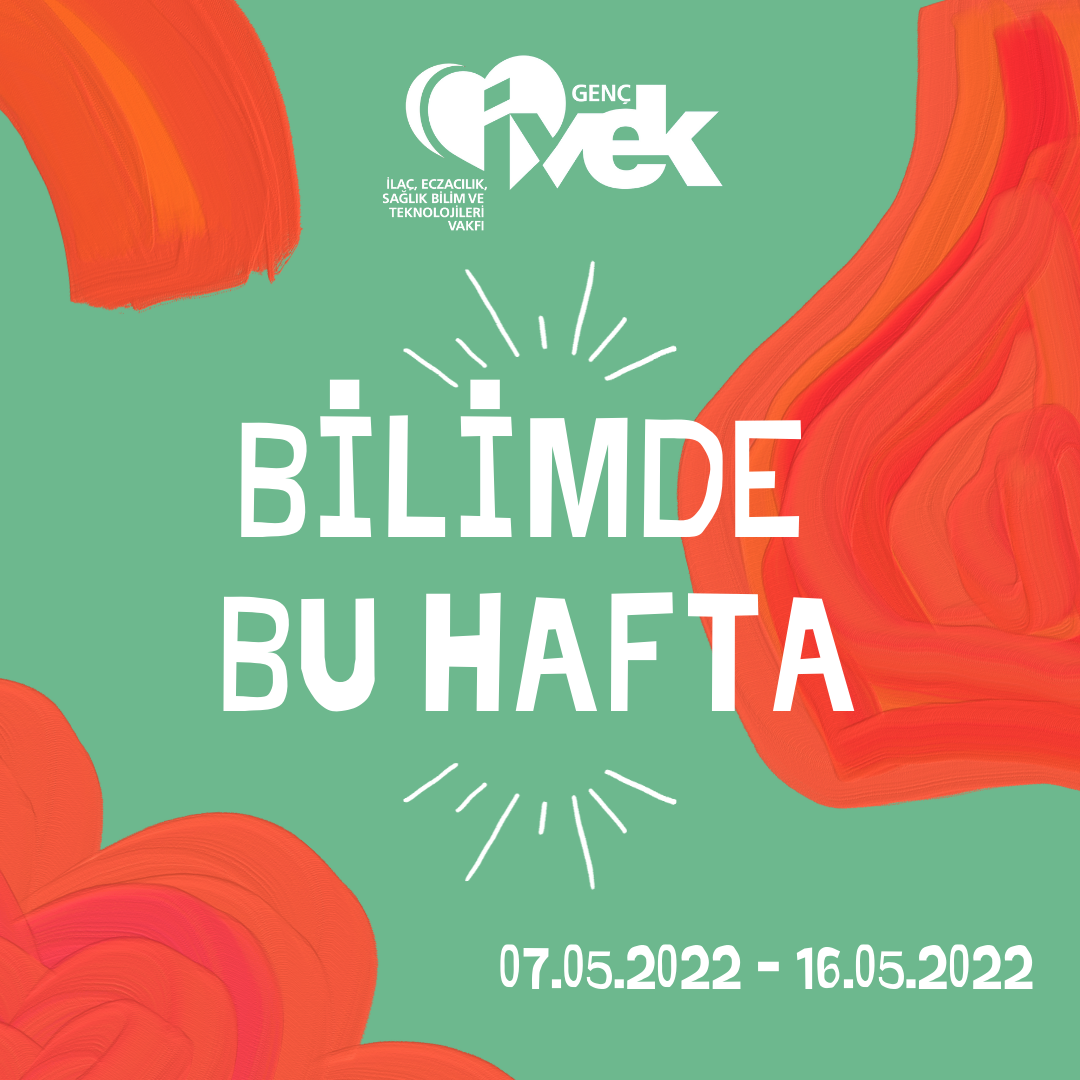  GENÇ İVEK- BİLİMDE BU HAFTA  07.05.2022 - 16.05.2022 