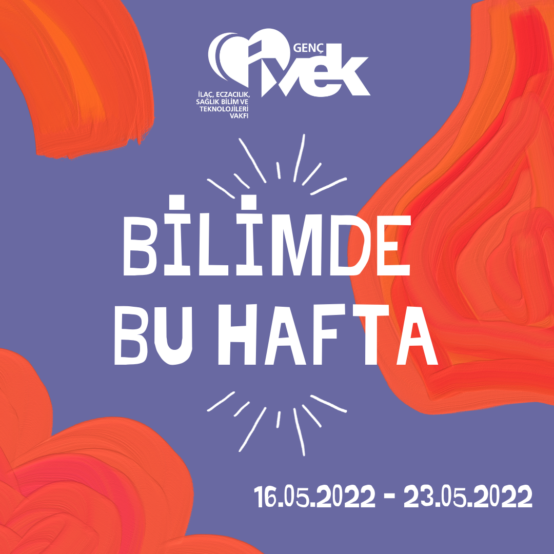  GENÇ İVEK- BİLİMDE BU HAFTA  16.05.2022 - 23.05.2022 