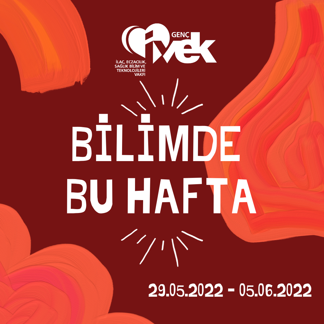  GENÇ İVEK- BİLİMDE BU HAFTA  29.05.2022-05.06.2022 