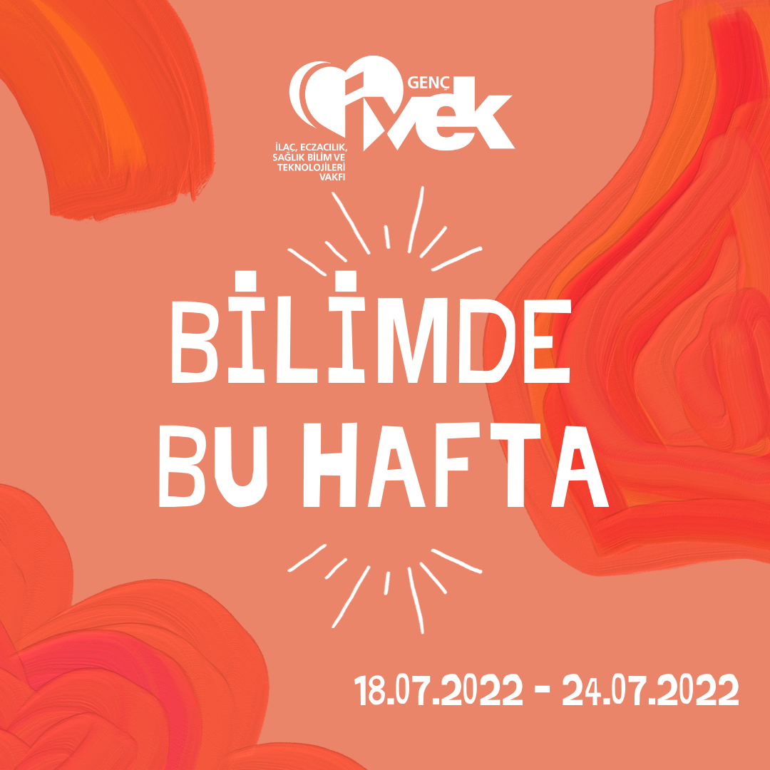  GENÇ İVEK- BİLİMDE BU HAFTA  18.07.2022 - 24.07.2022 