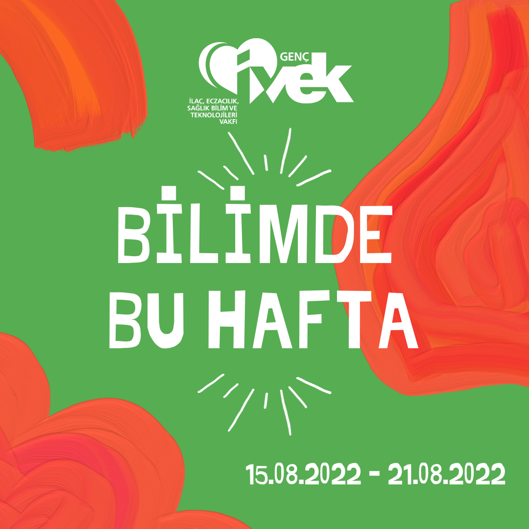  GENÇ İVEK- BİLİMDE BU HAFTA  15.08.2022 - 21.08.2022 