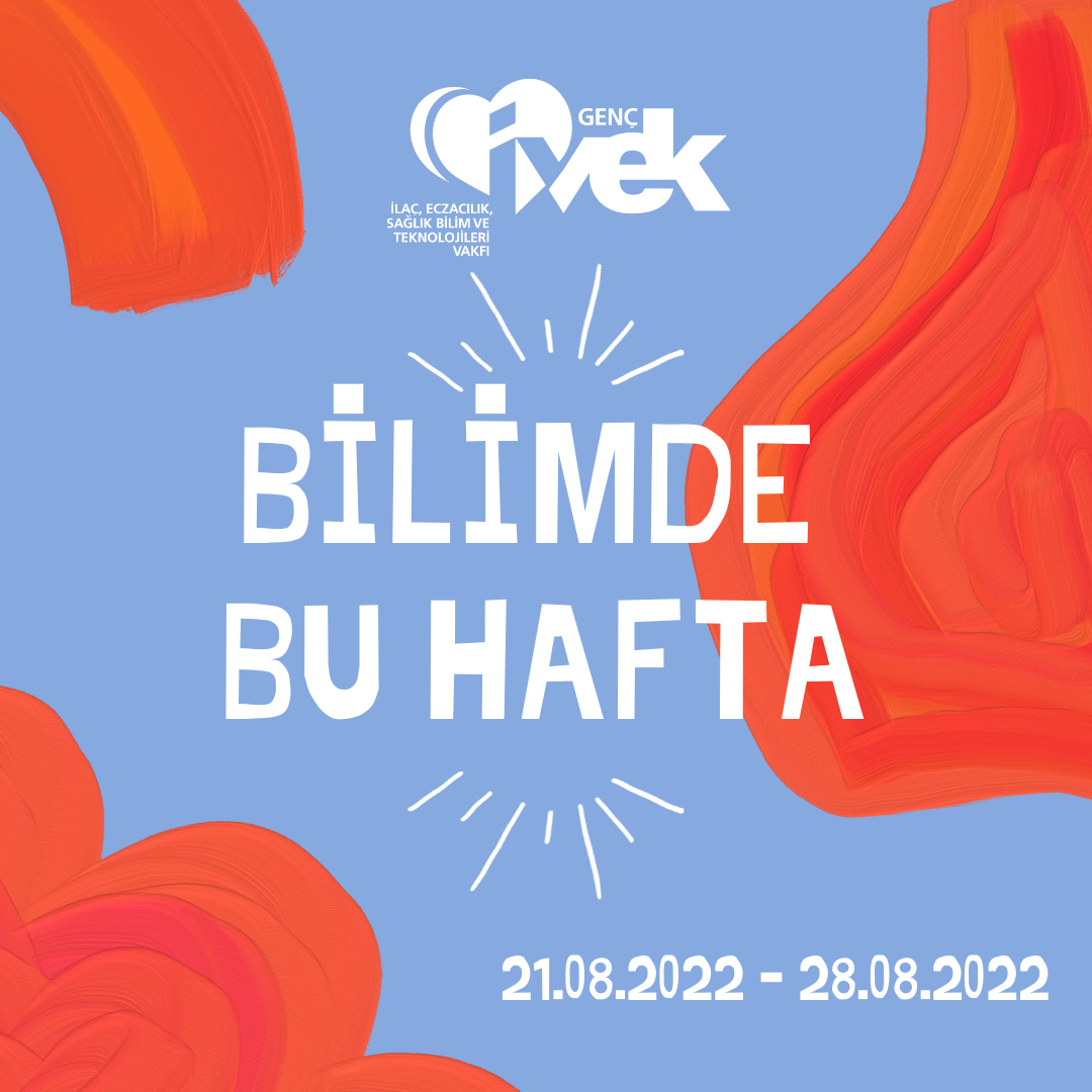  GENÇ İVEK- BİLİMDE BU HAFTA  21.08.2022 - 28.08.2022 