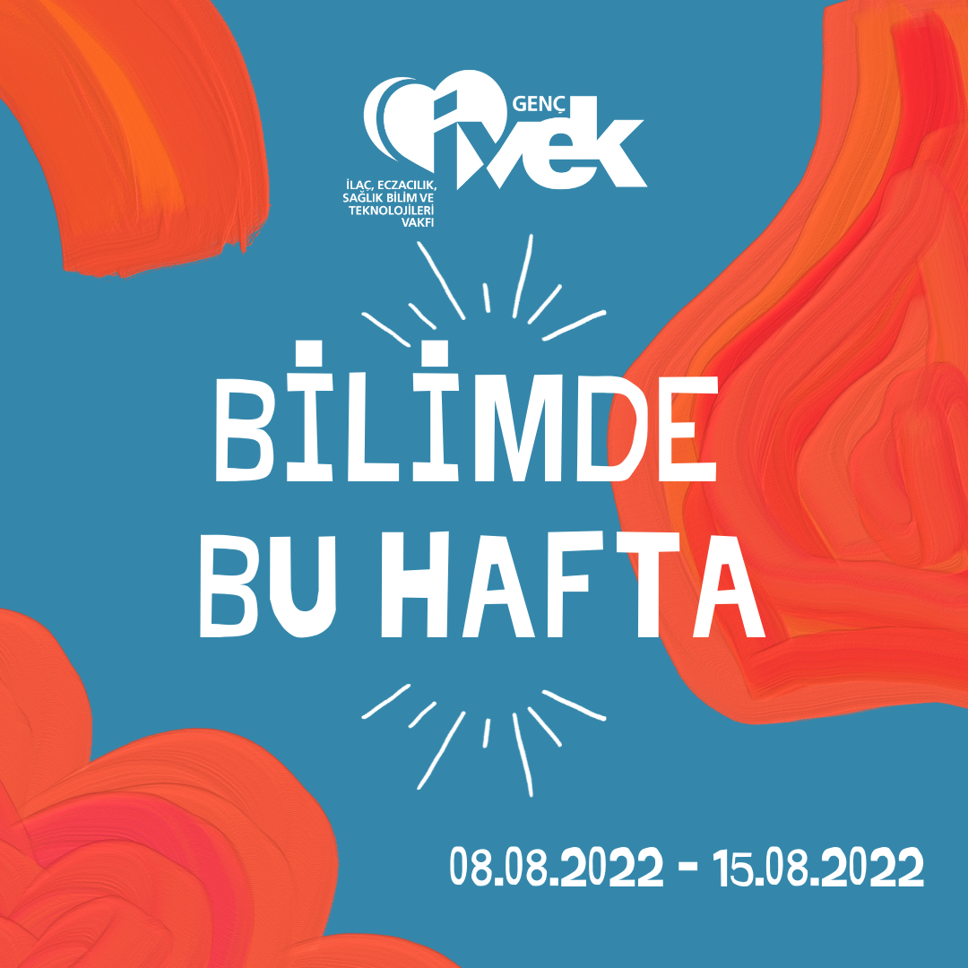  GENÇ İVEK- BİLİMDE BU HAFTA 08.08.2022 – 15.08.2022 