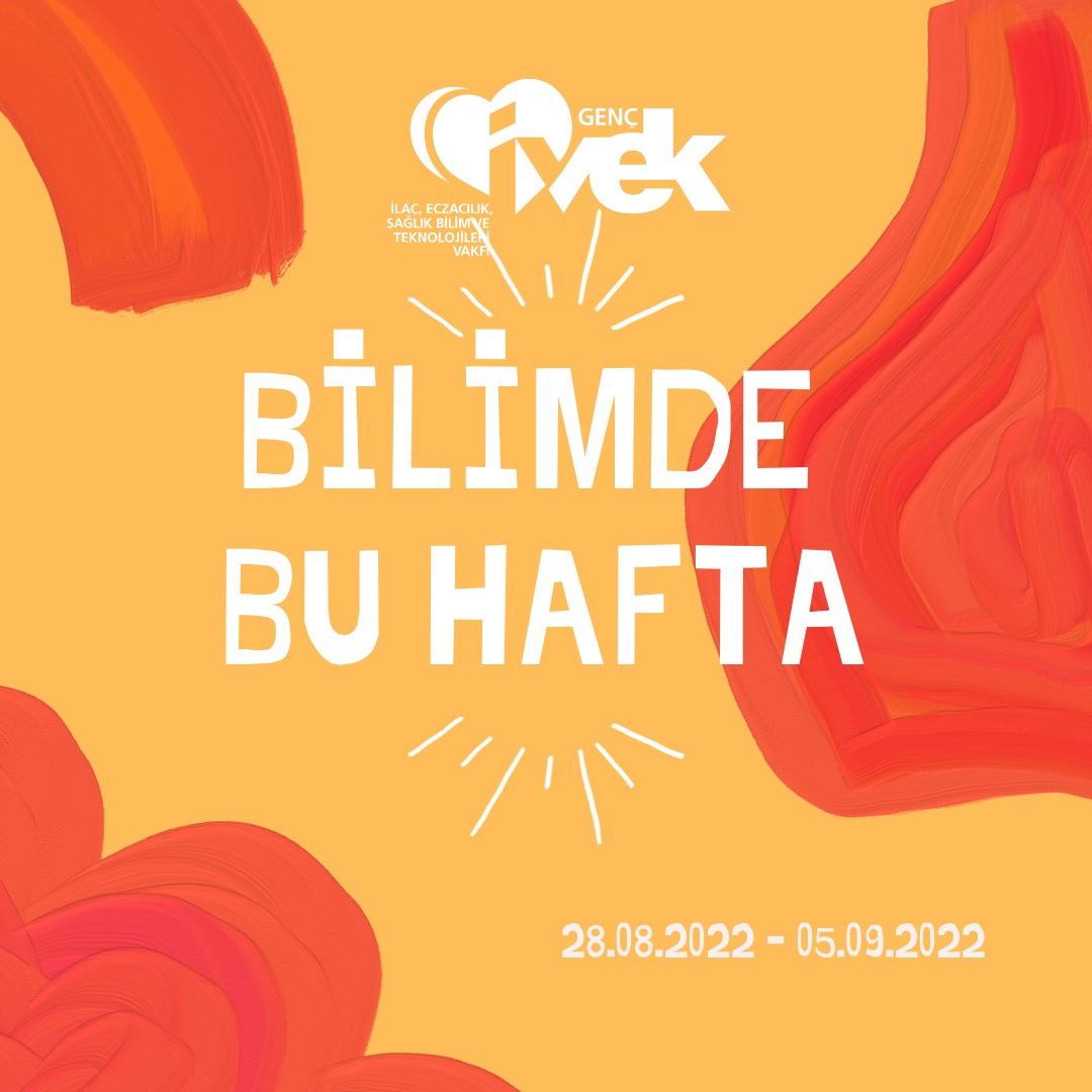  GENÇ İVEK- BİLİMDE BU HAFTA  28.08.2022 - 05.09.2022 