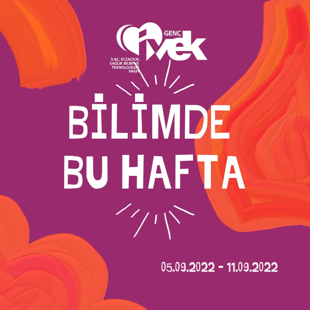  GENÇ İVEK- BİLİMDE BU HAFTA 05.09.2022 – 11.09.2022 