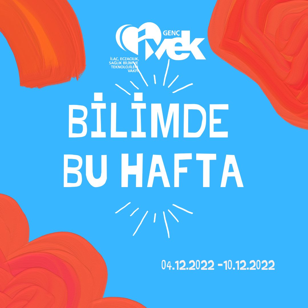  GENÇ İVEK- BİLİMDE BU HAFTA 04.12.2022 - 10.12.2022 